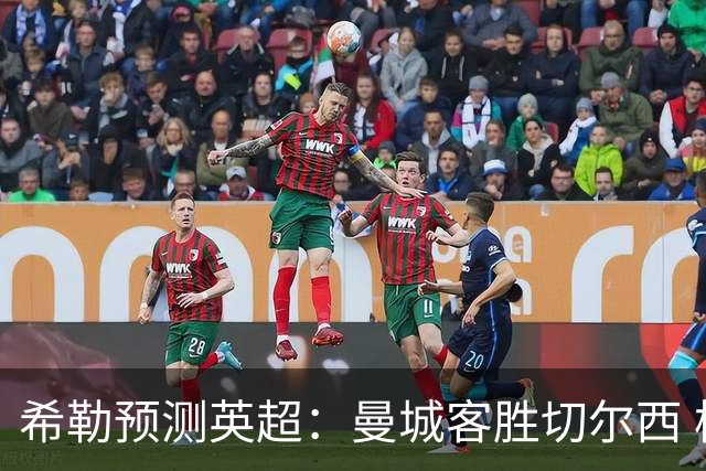 希勒预测英超：曼城客胜切尔西 枪手红军热刺皆胜
